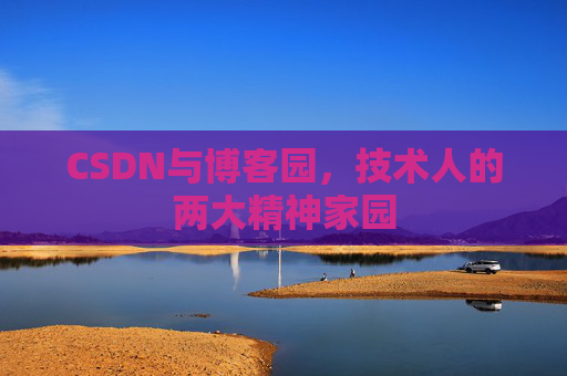 CSDN与博客园，技术人的两大精神家园