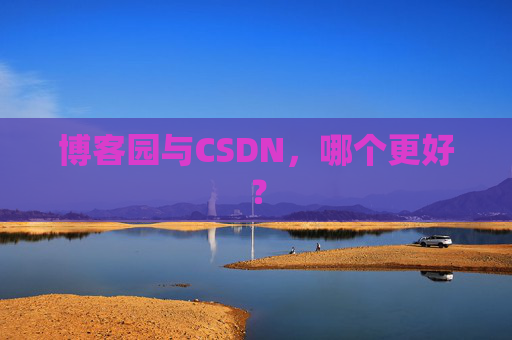 博客园与CSDN，哪个更好？