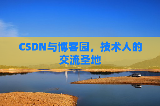 CSDN与博客园，技术人的交流圣地