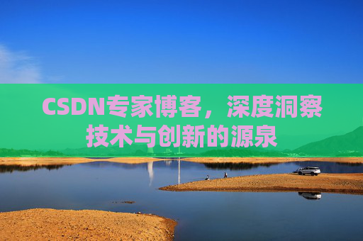 CSDN专家博客，深度洞察技术与创新的源泉